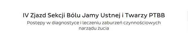 IV Zjazd Sekcji Bólu Jamy Ustnej i&nbsp;Twarzy PTBB 